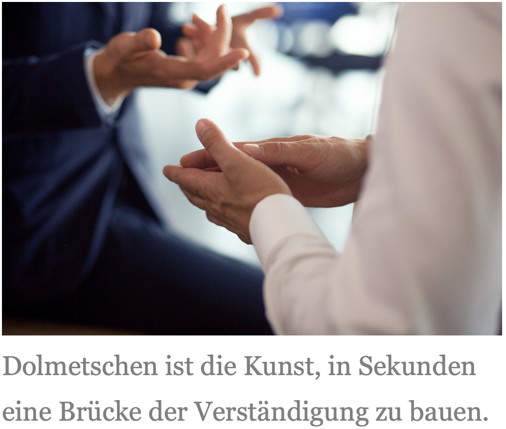 Dolmetschen ist die Kunst, in Sekunden eine Brücke der Verständigung zu bauen. 
